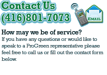 How may we be of service? If you have questions or would like to speak to a ProGreen representative please feel free to give us a call.